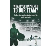 Whatever Happened to Our Team?: The Rise, Glory, and Heartbreaking Loss of the Seattle SuperSonics