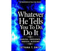 Whatever He Tells You, Do It: Radical Obedience, Radical Blessing (The Whatever He Tells You Trilogy)