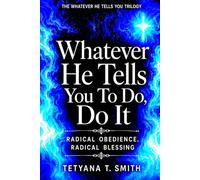 Whatever He Tells You, Do It: Radical Obedience, Radical Blessing (The Whatever He Tells You Trilogy)