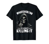 Whatever I Do I'm Always Killing It Funny Grim Reaper Meme Camiseta