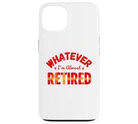 Whatever I’m Almost Retired Funny Retirement Carcasa para iPhone 13