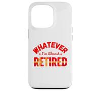 Whatever I’m Almost Retired Funny Retirement Carcasa para iPhone 13 Pro