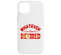 Whatever I’m Almost Retired Funny Retirement Carcasa para iPhone 14 Plus