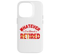 Whatever I’m Almost Retired Funny Retirement Carcasa para iPhone 14 Pro
