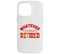 Whatever I’m Almost Retired Funny Retirement Carcasa para iPhone 14 Pro MAX