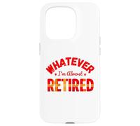 Whatever I’m Almost Retired Funny Retirement Carcasa para iPhone 15 Pro