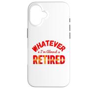 Whatever I’m Almost Retired Funny Retirement Carcasa para iPhone 16