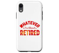 Whatever I’m Almost Retired Funny Retirement Carcasa para iPhone XR