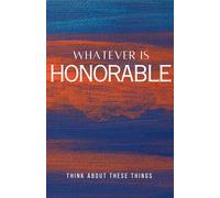 Whatever Is Honorable: Think About These Things