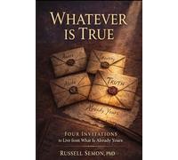 Whatever Is True: Four Invitations to Live From What is Already Yours