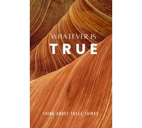 Whatever is True: Think About These Things