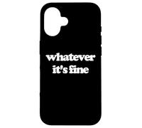 Whatever (It's Fine) - Divertido Dicho sarcástico Humor Novedad Carcasa para iPhone 16