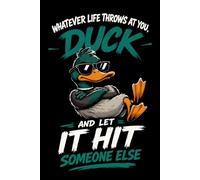 Whatever Life Throws At You, Duck and Let It Hit Someone Else: A Sarcastic Lined Journal for Coworkers, Friends, and Anyone Who Could Use a Laugh