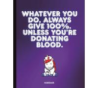 'Whatever you do, always give 100%. Unless you're donating blood.' notebook , funny quote notebook for nurse, 7.5 x 9.25, 120 pages