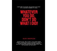Whatever You Do, Don't Do What I Did!: Business Mistakes to Avoid