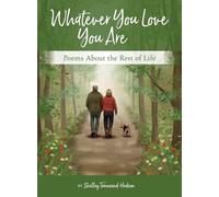 Whatever You Love You Are: Poems for the Rest of Life