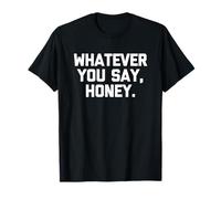 Whatever You Say, Honey - Divertido Dicho sarcástico Lindo Novedad Camiseta