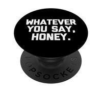 Whatever You Say, Honey - Divertido Dicho sarcástico Lindo Novedad PopSockets PopGrip Adhesivo