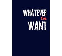 Whatever You Want: Notebook for school , Journal , Office