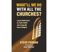 What'll We Do With All the Churches?: Lyrical Reflections on Faith, Belief, and Losing My Damn Religion.