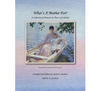 "What's a Mother For?" A Collection of Memoirs by Those Left Behind: Stories of Love, Loss, and Healing After the Death of a Mother