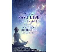 What's a Past Life Got to Do with It?: And What a Past Life Regression Can Do for You!