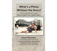 What's a Photo Without the Story?: How to Create Your Family Legacy