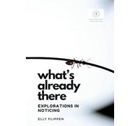 What's Already There: Explorations in Noticing: 1 (You Know More Than You Think)