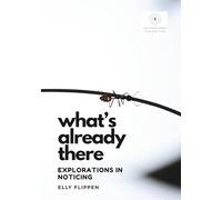 What's Already There: Explorations in Noticing (You Know More Than You Think)