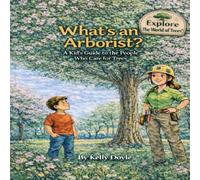 What's an Arborist?: A Kid's Guide To The People Who Care For Trees