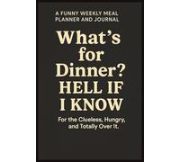 What's For Dinner? Hell If I Know A Funny Weekly Meal Planner & Journal: Funny Meal Planning Notepad With Monthly, Weekly Family Meal, Favorites, ... For Christmas, Birthday, Holidays & Busy Moms