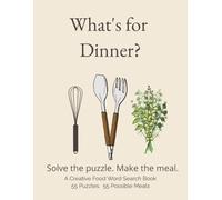 What's for Dinner?: Solve the puzzle. Make the meal. A Creative Food Word Search Book. 55 Puzzles. 55 Possible Meals | 8.5 x 11| Solutions included