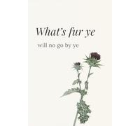 What's Fur Ye Will No Go By Ye Scottish Thistle Notebook