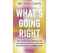 What's Going Right: Die revolutionäre Methode für mentale Gesundheit, emotionale Stabilität und ein erfülltes Leben - Der Star-Psychiater: Lady Gaga, Kim Kardashian & Tommy Hilfiger vertrauen ihm