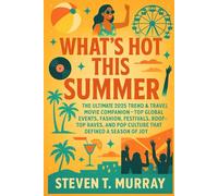 WHAT'S HOT THIS SUMMER: THE ULTIMATE 2025 TREND & TRAVEL MOVIE COMPANION- TOP GLOBAL EVENTS, FASHION, FESTIVALS, ROOFTOP RAVES, AND POP CULTURE THAT DEFINED A SEASON OF JOY