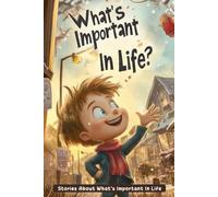 What's Important In Life Stories For Children: Explore Meaningful Tales of Values, Choices & Friendship! (A Must-Have for Young Thinkers & Learners)