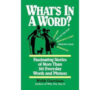What's in a Word: Fascinating Stories of More Than 350 Everyday Words and Phrases