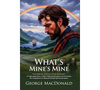 What's Mine's Mine: A Scottish Highland Epic of Honor and Heritage: A Journey of Redemption in the Misty Mountains - Illustrated Edition with Author Biography and Modern Literary Critiques