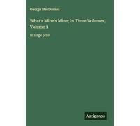 What's Mine's Mine; In Three Volumes, Volume 1: in large print