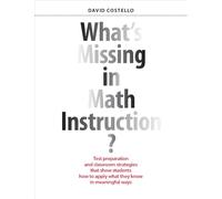What's Missing in Math Instruction?: Test Preparation and Classroom Strategies That Show Students How to Apply What They Know in Meaningful Ways