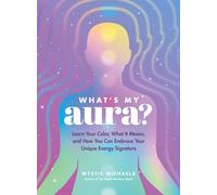 What's My Aura?: Learn Your Color, What It Means, and How You Can Embrace Your Unique Energy Signature