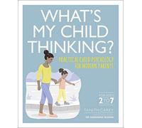 What's My Child Thinking?: Practical Child Psychology for Modern Parents
