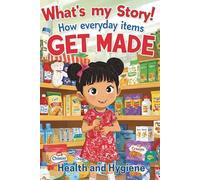 What's my Story?!! How everyday items get made!: Health and Hygiene: STEM Book for Kids Ages 4-10 | Explore the Everyday Wonders of Science and How Things Are Made!