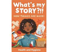 What's My Story?!! How Things are Made!: Health & Hygiene (The Everyday Wonders)
