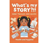 What's My Story?!! How Things are Made!: Health & Hygiene (The Everyday Wonders)