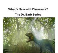 What's New with Dinosaurs?: The Dr. Barb Series