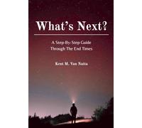 What's Next: A Step-By-Step Guide Through The End Times