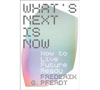 What's Next Is Now: How to Live Future Ready