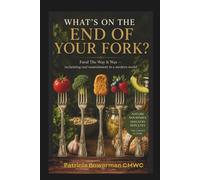 What's On The End Of Your Fork?: Food The Way It Was - reclaiming real nourishment in a modern world