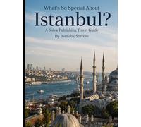 What's So Special About Istanbul?: A Solva Publishing Travel Guide (A Solva Publishing Travel Guide Series)